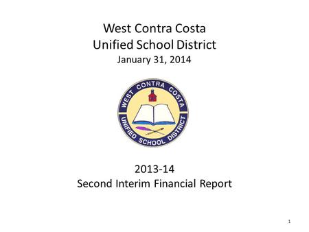 1 West Contra Costa Unified School District January 31, 2014 2013-14 Second Interim Financial Report.