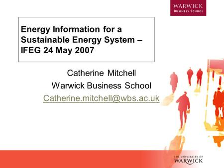 Energy Information for a Sustainable Energy System – IFEG 24 May 2007 Catherine Mitchell Warwick Business School