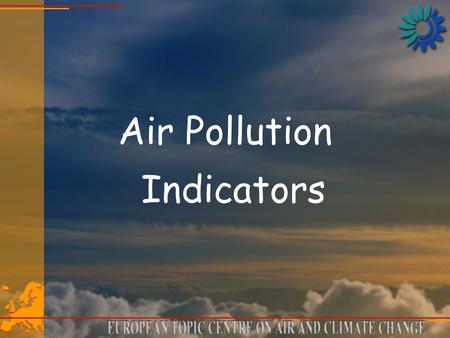 Air Pollution Indicators. An indicator should... Be representive for environmental conditions; be simple and easy to interpret; shows trends over time;