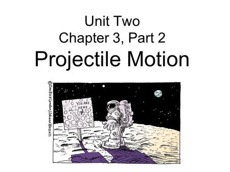 Unit Two Chapter 3, Part 2 Projectile Motion. A projectile is an object upon which the only force acting is gravity.