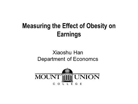 Measuring the Effect of Obesity on Earnings Xiaoshu Han Department of Economcs.