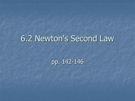6.2 Newton's Second Law pp. 142-146. NEWTON’S SECOND LAW OF MOTION The acceleration of an object depends on the mass of the object and the amount of force.