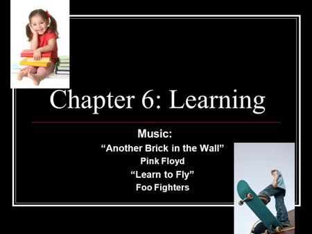 Chapter 6: Learning Music: “Another Brick in the Wall” Pink Floyd “Learn to Fly” Foo Fighters.
