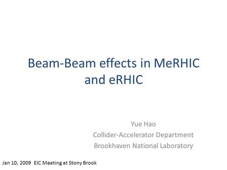 Beam-Beam effects in MeRHIC and eRHIC Yue Hao Collider-Accelerator Department Brookhaven National Laboratory Jan 10, 2009 EIC Meeting at Stony Brook.