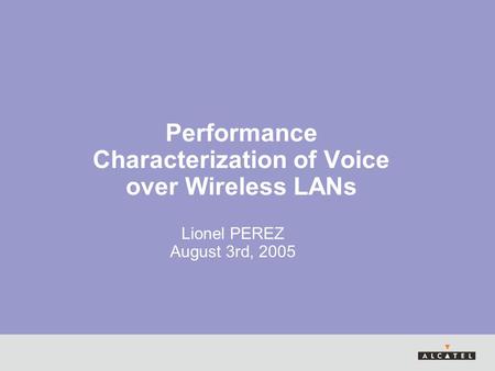 Performance Characterization of Voice over Wireless LANs Lionel PEREZ August 3rd, 2005.