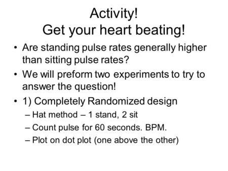 Activity! Get your heart beating! Are standing pulse rates generally higher than sitting pulse rates? We will preform two experiments to try to answer.