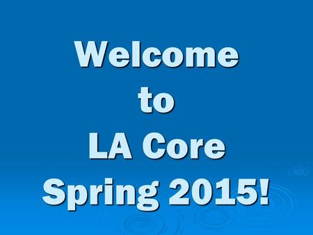Welcome to LA Core Spring 2015!. Professor Lori Rottenberg    B.A. Creative Writing  M.A. Linguistics and Teaching.