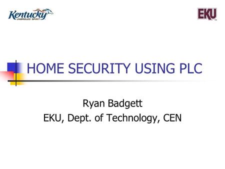 HOME SECURITY USING PLC Ryan Badgett EKU, Dept. of Technology, CEN.
