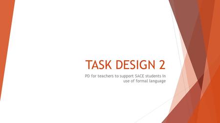 TASK DESIGN 2 PD for teachers to support SACE students in use of formal language.
