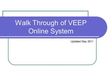 Walk Through of VEEP Online System Updated May 2011.