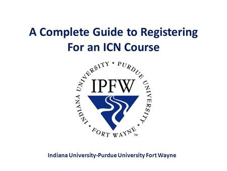 A Complete Guide to Registering For an ICN Course Indiana University-Purdue University Fort Wayne.