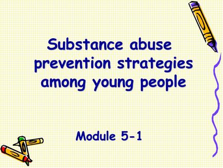 Substance abuse prevention strategies among young people Module 5-1.