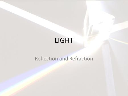 LIGHT Reflection and Refraction. Mirrors and highly polished opaque surfaces reflect light in predictable ways.