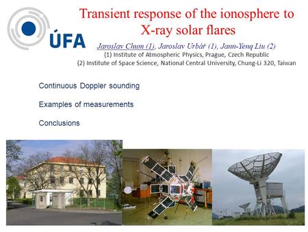 Transient response of the ionosphere to X-ray solar flares Jaroslav Chum (1), Jaroslav Urbář (1), Jann-Yenq Liu (2) (1) Institute of Atmospheric Physics,