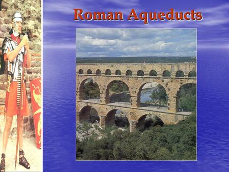 Roman Aqueducts. The Roman Colosseum The Colosseum Interior.