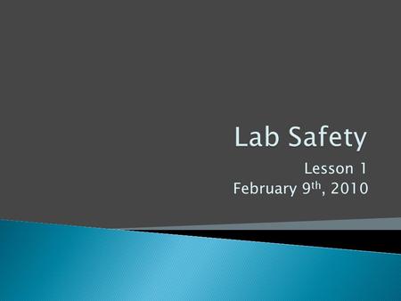 Lesson 1 February 9 th, 2010.  Locate all safety devices in the room ◦ Fire extinguisher ◦ Fire Blanket ◦ First Aid ◦ Eye wash ◦ Chemical spill clean.