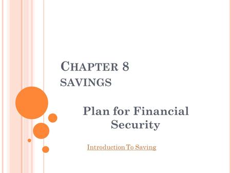 C HAPTER 8 SAVINGS Plan for Financial Security Introduction To Saving.