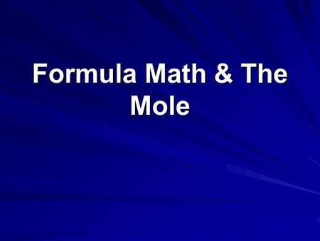 Formula Math & The Mole. I. Percent Composition –Gives the percent, by mass, of the elements in a compound –Grams of element x 100 grams of compound grams.