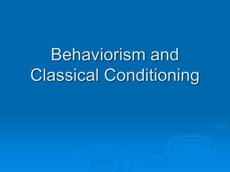 Behaviorism and Classical Conditioning. The Beginnings  Behaviorism developed out of criticisms of “mentalism”.  The feeling was the psychology was.
