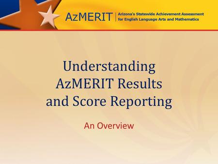 Understanding AzMERIT Results and Score Reporting An Overview.