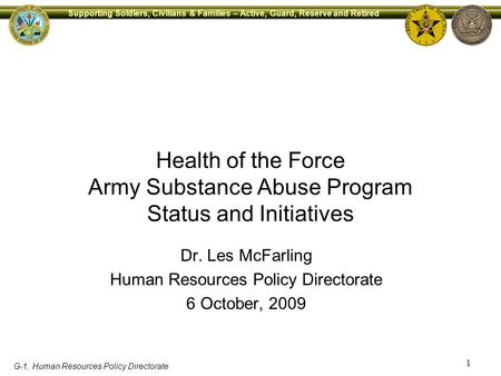 1 Supporting Soldiers, Civilians & Families – Active, Guard, Reserve and Retired G-1, Human Resources Policy Directorate Health of the Force Army Substance.