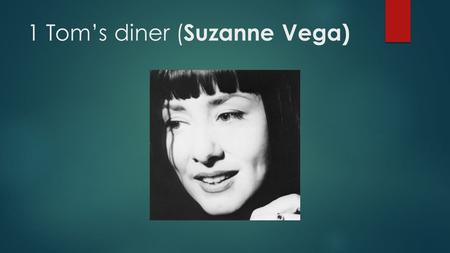 1 Tom’s diner ( Suzanne Vega). 2 A dinner is a type of restaurant in the United States of America. In the pictures, can you see anyone: - sitting at a.