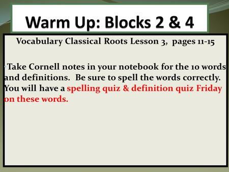 Vocabulary Classical Roots Lesson 3, pages 11-15 Take Cornell notes in your notebook for the 10 words and definitions. Be sure to spell the words correctly.