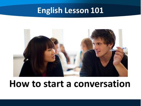 English Lesson 101 How to start a conversation. English Lesson 101 How to start a conversation 1.The greeting 問候語 2.Feelings 感覺 3.Introducing 介紹 4.Say.