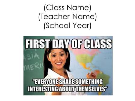 (Class Name) (Teacher Name) (School Year). About Me.