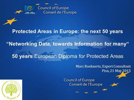 Protected Areas in Europe: the next 50 years “Networking Data, towards Information for many“ 50 years European Diploma for Protected Areas Marc Roekaerts,