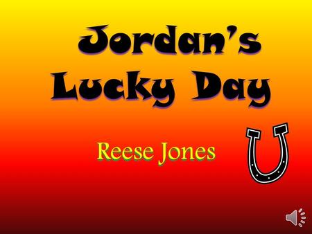 Jordan’s Lucky Day Reese Jones Reese Jones. There was a nine year-old kid named Jordan. He was mean and tricked people, even his friends.