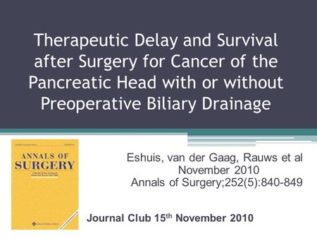 Therapeutic Delay and Survival after Surgery for Cancer of the Pancreatic Head with or without Preoperative Biliary Drainage Eshuis, van der Gaag, Rauws.