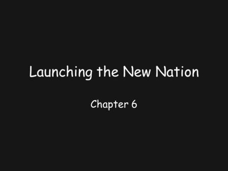 Launching the New Nation Chapter 6. Washington Heads the New Government.
