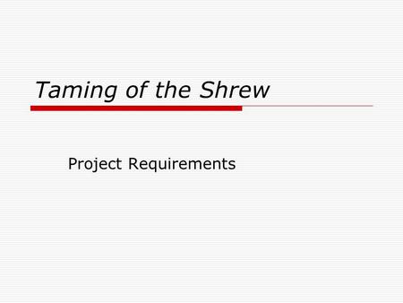 Taming of the Shrew Project Requirements. Script  Language, themes, and overall mood of scene is modernized to time period  Slang words are used frequently.
