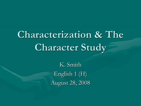 Characterization & The Character Study K. Smith English 1 (H) August 28, 2008.