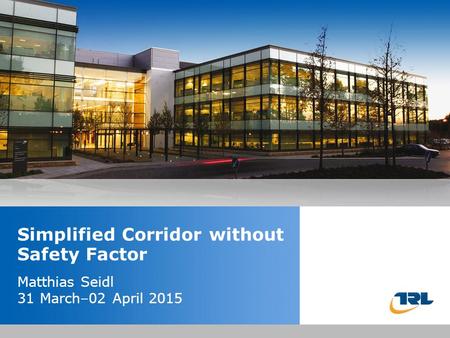 Insert the title of your presentation here Presented by Name Here Job Title - Date Simplified Corridor without Safety Factor Matthias Seidl 31 March–02.