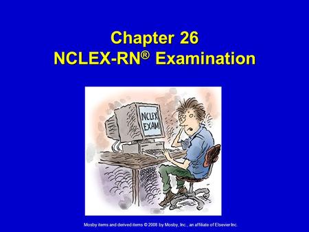 Mosby items and derived items © 2008 by Mosby, Inc., an affiliate of Elsevier Inc. Chapter 26 NCLEX-RN ® Examination.