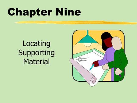 Chapter Nine Locating Supporting Material. Chapter Nine Table of Contents zPrimary Resources: Interviews and Statistics zSecondary Resources: Print and.