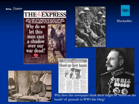  Starter Blackadder Why does this newspaper think there might be ‘blood on the hands’ of generals in WWI like Haig?