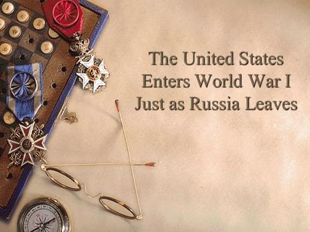 The United States Enters World War I Just as Russia Leaves.