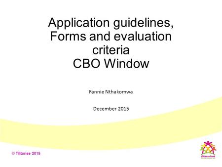 Application guidelines, Forms and evaluation criteria CBO Window Fannie Nthakomwa December 2015.