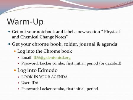 Warm-Up Get out your notebook and label a new section “ Physical and Chemical Change Notes” Get your chrome book, folder, journal & agenda Log into the.