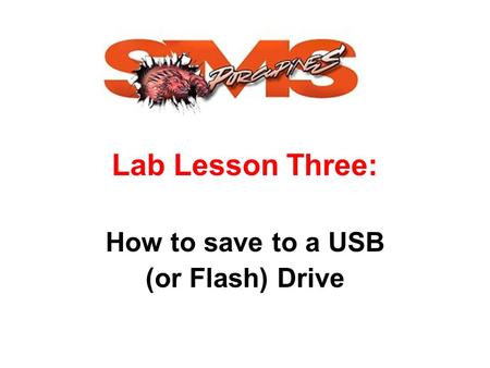 Lab Lesson Three: How to save to a USB (or Flash) Drive.