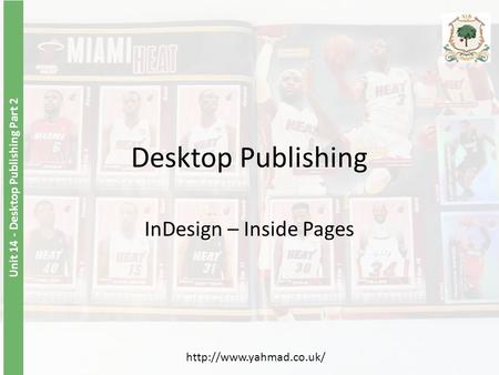 Unit 14 - Desktop Publishing Part 2 Desktop Publishing InDesign – Inside Pages