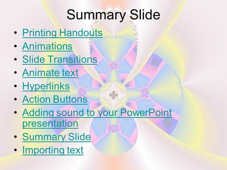 Summary Slide Printing Handouts Animations Slide Transitions Animate text Hyperlinks Action Buttons Adding sound to your PowerPoint presentationAdding.