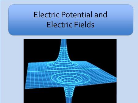 Electric Potential and Electric Fields. Sections Covered – Chapter 33 Topics Covered – Electric Fields – Electric Field Lines – Electric Shielding – Electric.