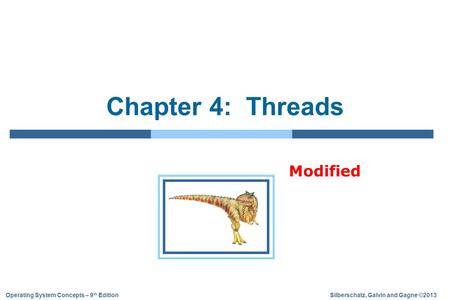 Silberschatz, Galvin and Gagne ©2013Operating System Concepts – 9 th Edition Chapter 4: Threads Modified.