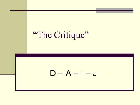 “The Critique” D – A – I – J. Step 1: Description What do you see? Objective facts Start with the credit line Artist, nationality, date, medium, size,