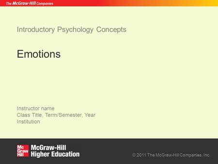 © 2011 The McGraw-Hill Companies, Inc. Instructor name Class Title, Term/Semester, Year Institution Introductory Psychology Concepts Emotions.