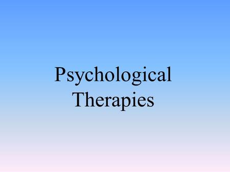 Psychological Therapies. Introduction Psychotherapy Emotionally charged, confiding interaction between a trained therapist and someone who suffers from.